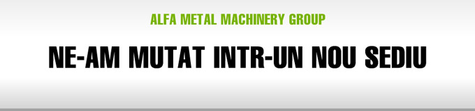 Alfa Metal Machinery - ne-am mutat intr-un nou sediu