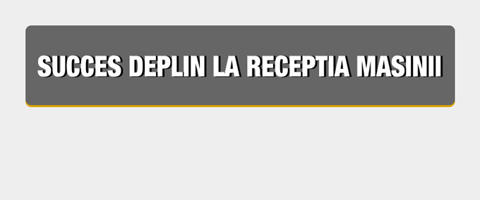 Succes deplin la receptia masinii